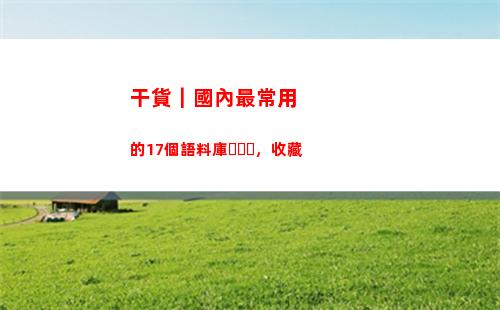 干貨｜國內最常用的17個語料庫，收藏(食堂常用干貨大全)